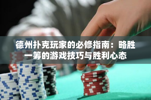 德州撲克玩家的必修指南：略勝一籌的游戲技巧與勝利心態