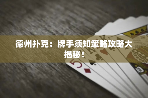 德州撲克：牌手須知策略攻略大揭秘！
