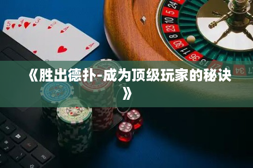 《勝出德?lián)?成為頂級(jí)玩家的秘訣》
