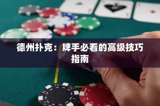 德州撲克：牌手必看的高級(jí)技巧指南