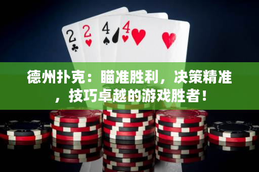 德州撲克：瞄準(zhǔn)勝利，決策精準(zhǔn)，技巧卓越的游戲勝者！