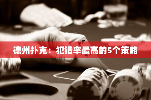德州撲克：犯錯率最高的5個策略
