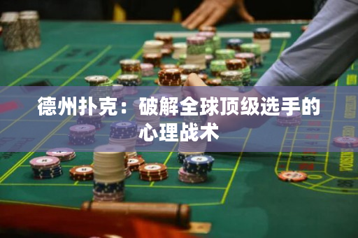 德州撲克：破解全球頂級選手的心理戰術