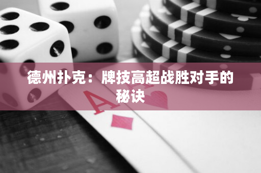 德州撲克：牌技高超戰勝對手的秘訣