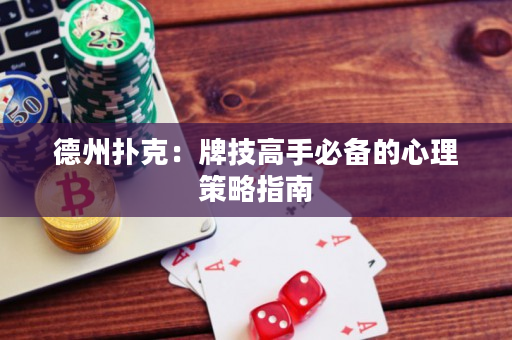 德州撲克：牌技高手必備的心理策略指南