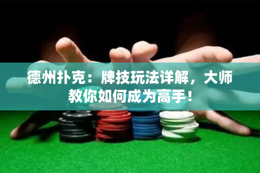 德州撲克：牌技玩法詳解，大師教你如何成為高手！
