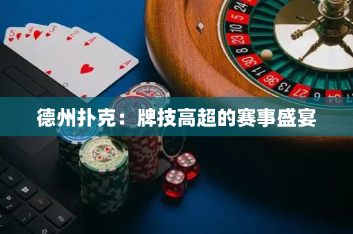 德州撲克：牌技高超的賽事盛宴