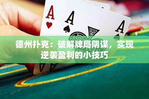 德州撲克：破解牌局陰謀，實現逆襲盈利的小技巧