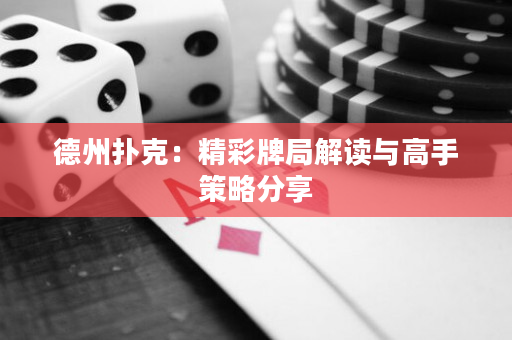 德州撲克：精彩牌局解讀與高手策略分享