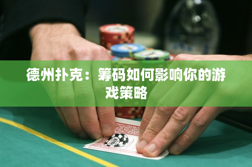 德州撲克：籌碼如何影響你的游戲策略