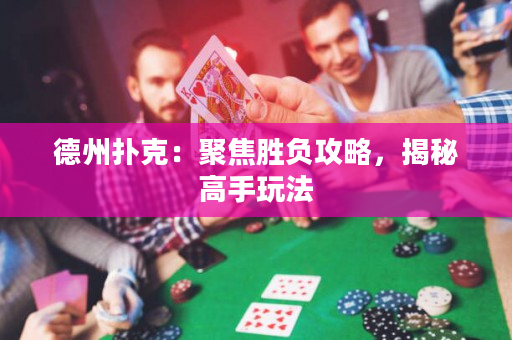 德州撲克：聚焦勝負攻略，揭秘高手玩法