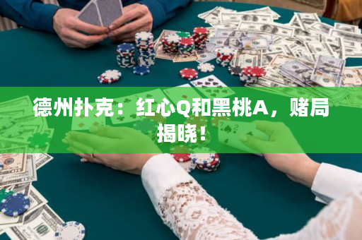 德州撲克：紅心Q和黑桃A，賭局揭曉！