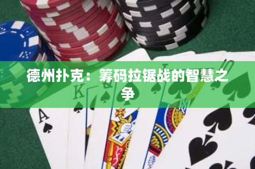德州撲克：籌碼拉鋸戰(zhàn)的智慧之爭
