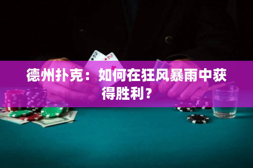 德州撲克：如何在狂風暴雨中獲得勝利？