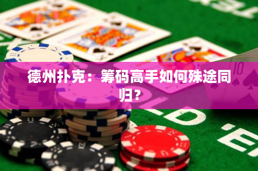 德州撲克：籌碼高手如何殊途同歸？