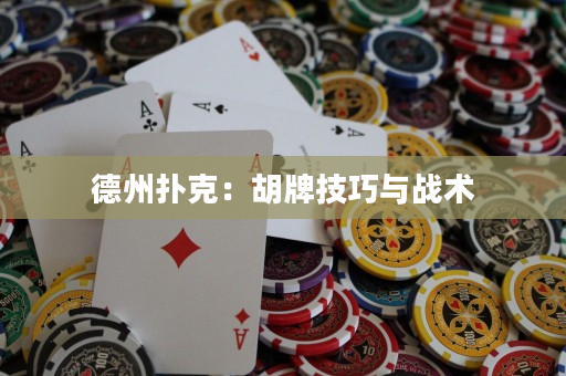 德州撲克：胡牌技巧與戰(zhàn)術(shù)