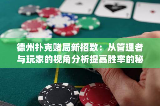德州撲克賭局新招數：從管理者與玩家的視角分析提高勝率的秘訣