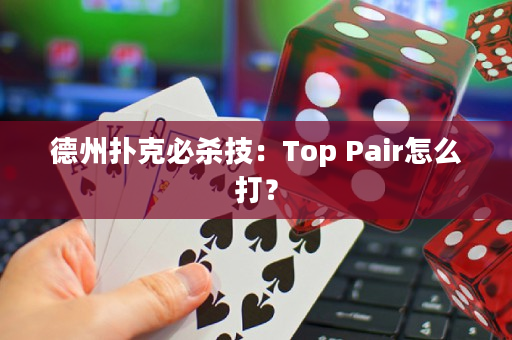 德州撲克必殺技：Top Pair怎么打？