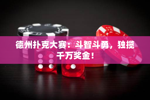 德州撲克大賽：斗智斗勇，獨攬千萬獎金！