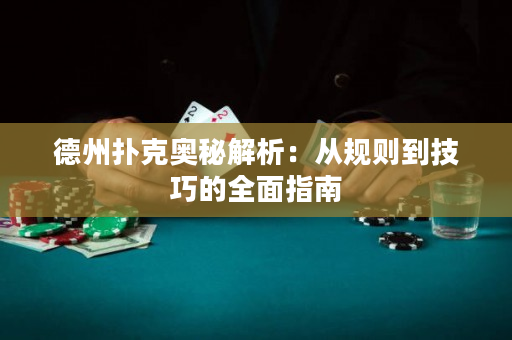 德州撲克奧秘解析：從規(guī)則到技巧的全面指南