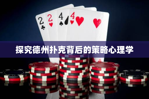 探究德州撲克背后的策略心理學