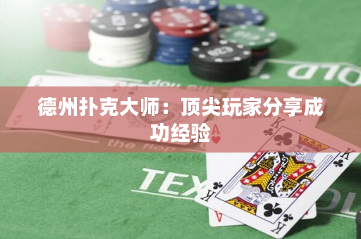 德州撲克大師：頂尖玩家分享成功經驗