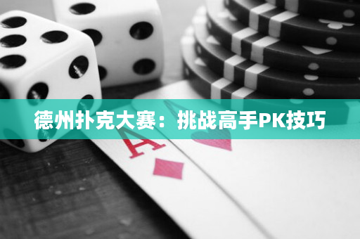 德州撲克大賽：挑戰高手PK技巧