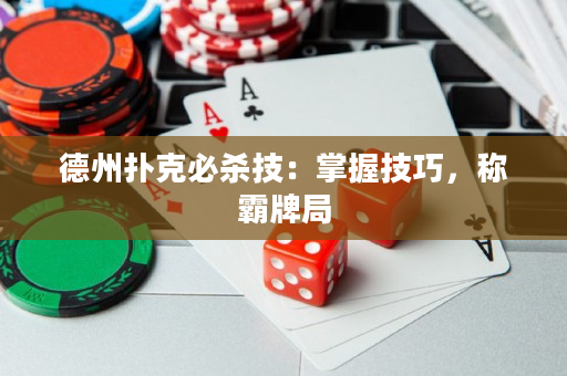 德州撲克必殺技：掌握技巧，稱霸牌局