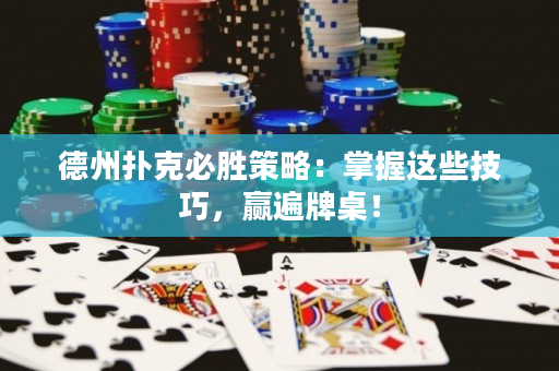 德州撲克必勝策略：掌握這些技巧，贏遍牌桌！