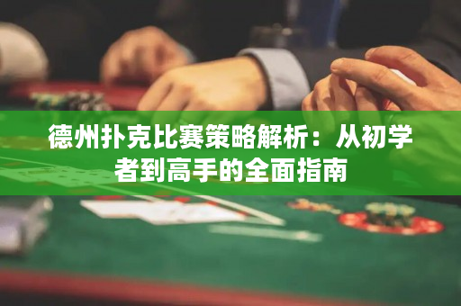 德州撲克比賽策略解析：從初學者到高手的全面指南