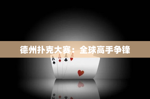 德州撲克大賽：全球高手爭鋒