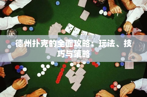 德州撲克的全面攻略：玩法、技巧與策略