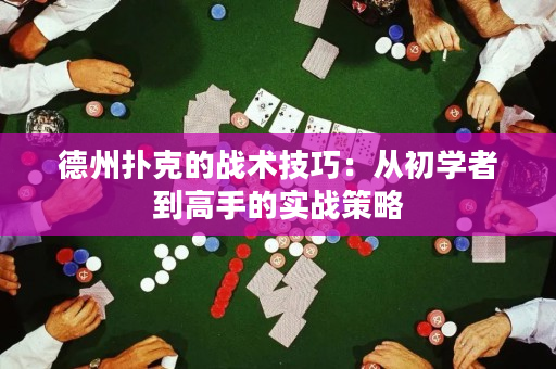 德州撲克的戰術技巧：從初學者到高手的實戰策略