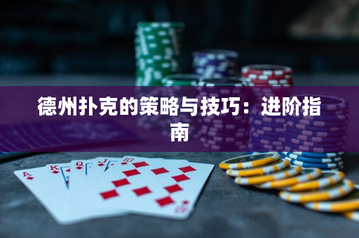 德州撲克的策略與技巧：進(jìn)階指南