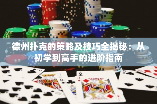 德州撲克的策略及技巧全揭秘：從初學到高手的進階指南