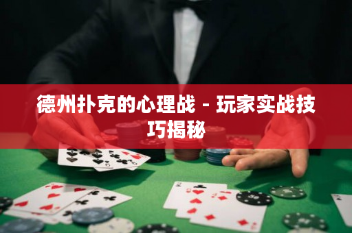 德州撲克的心理戰 - 玩家實戰技巧揭秘