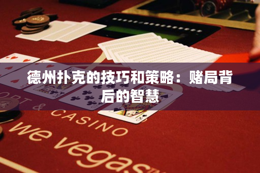 德州撲克的技巧和策略：賭局背后的智慧