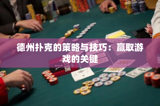 德州撲克的策略與技巧：贏取游戲的關(guān)鍵
