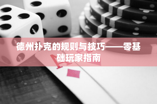 德州撲克的規(guī)則與技巧——零基礎(chǔ)玩家指南
