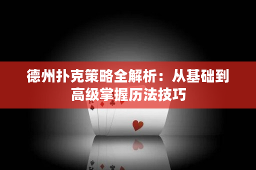 德州撲克策略全解析：從基礎到高級掌握歷法技巧