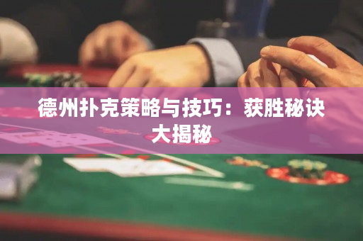 德州撲克策略與技巧：獲勝秘訣大揭秘