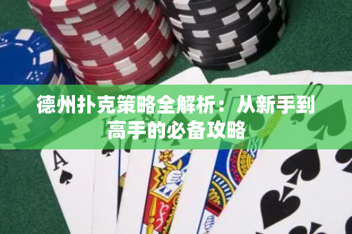 德州撲克策略全解析：從新手到高手的必備攻略
