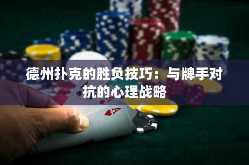 德州撲克的勝負技巧：與牌手對抗的心理戰(zhàn)略