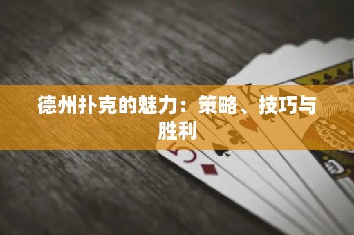 德州撲克的魅力：策略、技巧與勝利