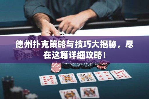 德州撲克策略與技巧大揭秘，盡在這篇詳細攻略！