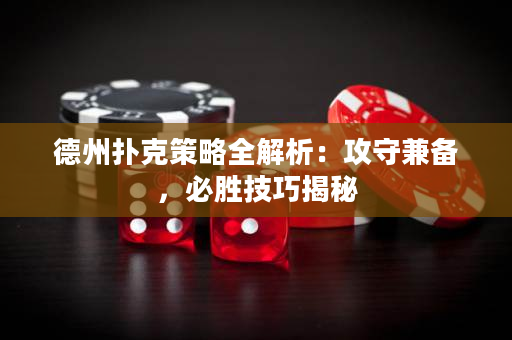 德州撲克策略全解析：攻守兼備，必勝技巧揭秘