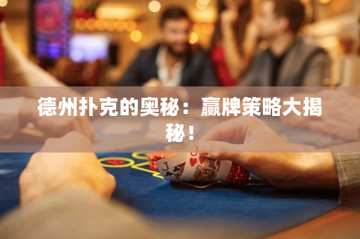 德州撲克的奧秘：贏牌策略大揭秘！