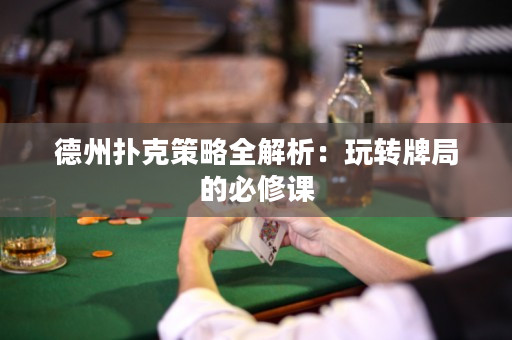 德州撲克策略全解析：玩轉牌局的必修課
