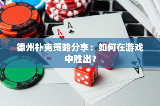 德州撲克策略分享：如何在游戲中勝出？