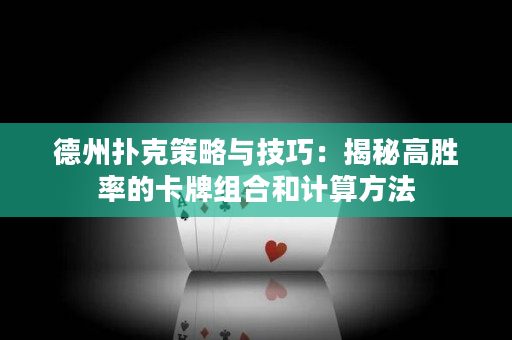 德州撲克策略與技巧：揭秘高勝率的卡牌組合和計算方法